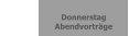 Donnerstag                         Abendvortrge